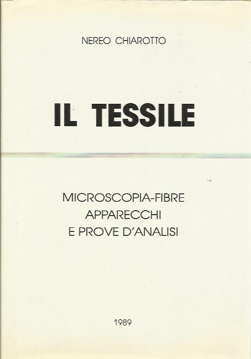 Il tessile. Microscopia-fibre, apparecchi e prove d'analisi - Nereo Chiarotto - copertina