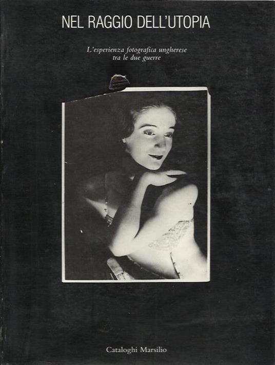 Nel raggio dell'utopia. L'esperienza fotografica ungherese tra le due guerre - copertina