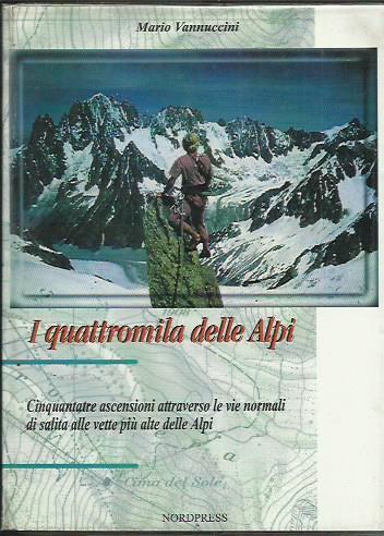 I quattromila delle Alpi. 53 ascensioni attraverso le vie normali di salita alle vette più alte delle Alpi - Mario Vannuccini - copertina