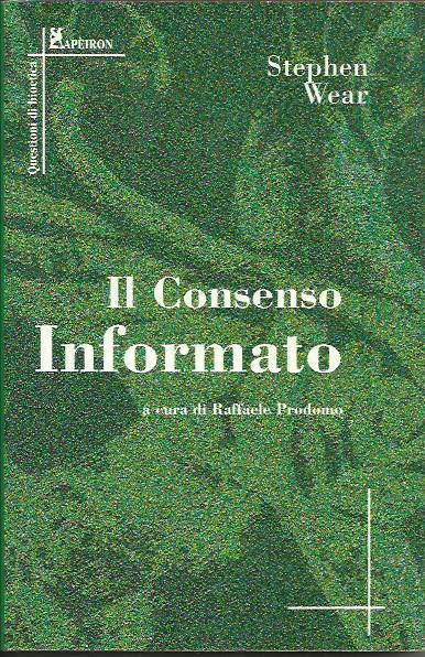 Il consenso informato. Un nuovo rapporto fra medico e paziente - Stephen Wear - copertina