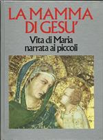 La mamma di Gesù. Vita di Maria narrata ai piccoli