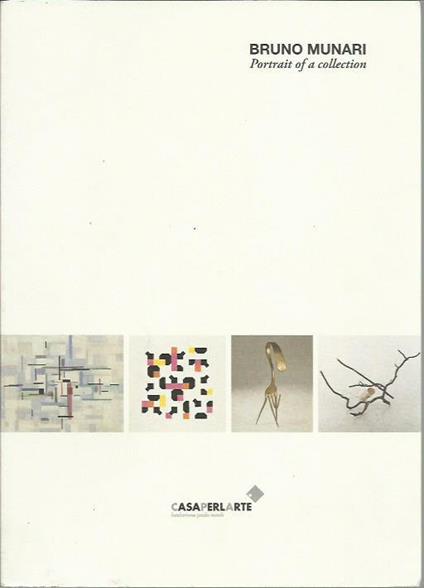 Bruno Munari - Portrait of a collection - CasaPerLarte Fondazione Minoli - Bruno Munari - copertina