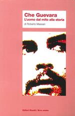Che Guevara. L'Uomo dal Mito alla Storia