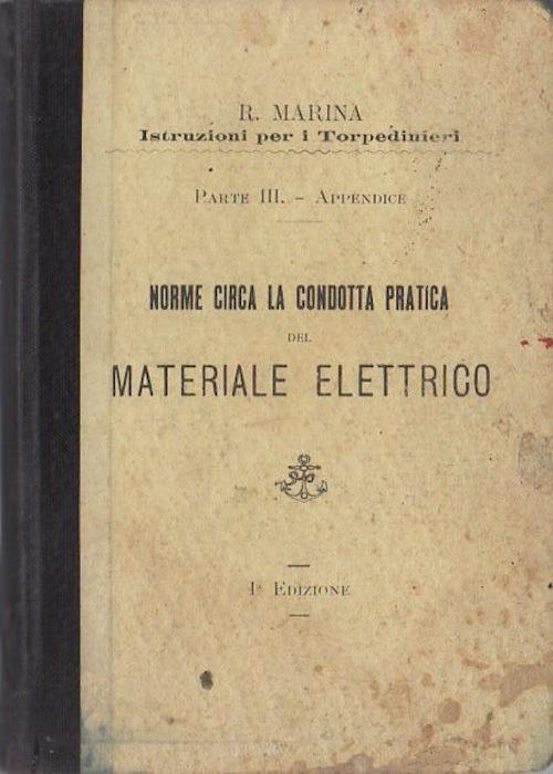R. Marina: Istruzioni per torpedinieri: Parte III: Appendice: norme circa la condotta pratica del materiale elettrico - copertina