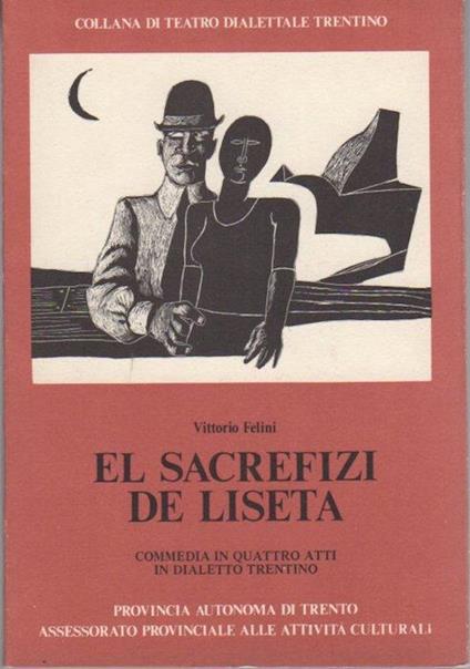 El sacrefizi de Liseta: commmedia in quattro atti in dialetto trentino: scene della vita popolare - Vittorio Felini - copertina