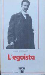 L' egoista: con materiale critico e storico su Carlo Bertolazzi e la sua opera