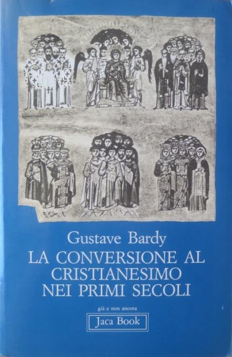 La conversione al cristianesimo nei primi secoli - Gustave Bardy - copertina