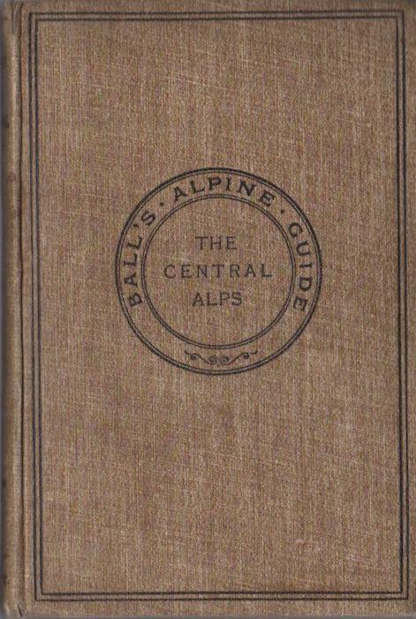 The Central Alps.1: Including those portions of Switzerland to the north of the Rhone and Rhine Valleys - John Ball - copertina