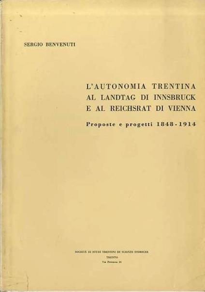 L' autonomia trentina al Landtag di Innsbruck e al Reichsrat di Vienna: proposte e progetti 1848-1914 - Sergio Benvenuti - copertina
