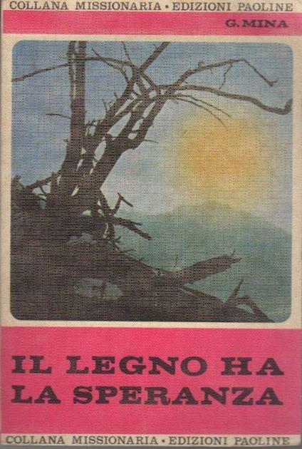 Il legno ha la speranza: esperienze missionarie 1949-1954 - Gian Paola Mina - copertina