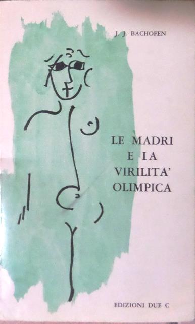Le madri e la virilità olimpica: studi sulla storia segreta dell’antico mondo mediterraneo - Johann J. Bachofen - copertina