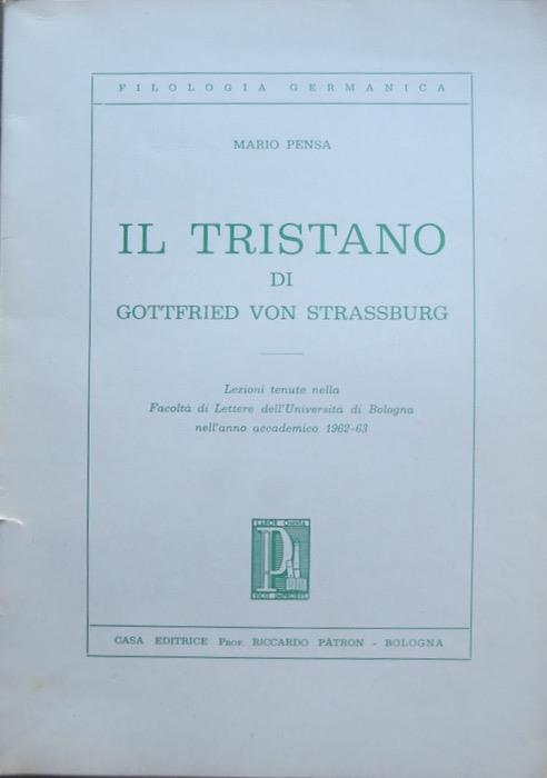 Il Tristano di Gottfried von Strassburg: lezioni tenute nella Facolta di lettere dell’Universita di Bologna nell’anno accademico 1962-63 - Mario Pensa - copertina