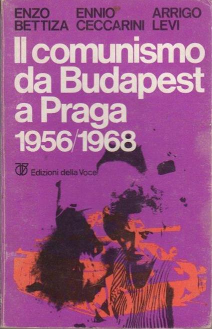 Il comunismo da Budapest a Praga: 1956-1968 - Arrigo Levi,Enzo Bettiza - copertina