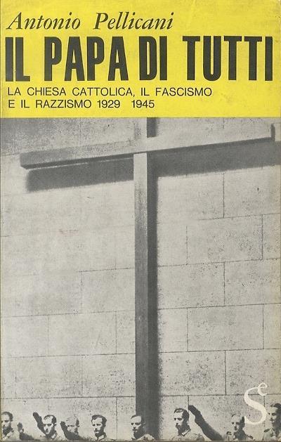 Il Papa di tutti: la Chiesa cattolica, il fascismo e il razzismo, 1929-1945 - Antonio Pellicani - copertina