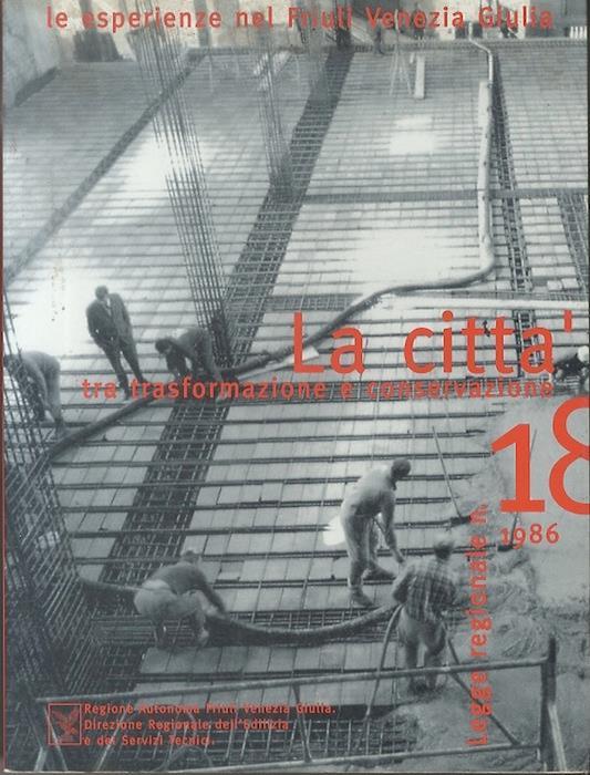 La città tra trasformazione e conservazione: le esperienze nel Friuli Venezia Giulia: legge regionale n. 18, 1986 - copertina