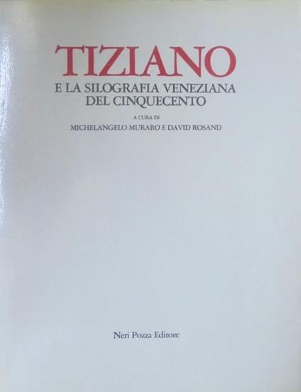 Tiziano e la silografia veneziana del Cinquecento. II ed. Catalogo della mostra tenuta a Venezia nel 1976. Introduzione di Feliciano Benvenuti. Presentazione di Rodolfo Pallucchini. Grafica veneta - David Rosand - copertina