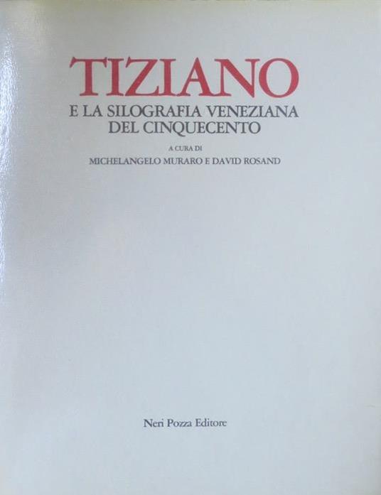 Tiziano e la silografia veneziana del Cinquecento. II ed. Catalogo della mostra tenuta a Venezia nel 1976. Introduzione di Feliciano Benvenuti. Presentazione di Rodolfo Pallucchini. Grafica veneta - David Rosand - copertina