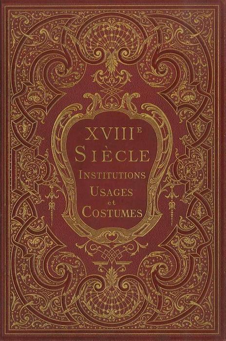 XVIIIme siecle: institutions, usages et costumes: France 1700-1789. Ouvrage illustré de 21 chromolithographies et de 350 gravures sur bois - Paul Lacroix - copertina