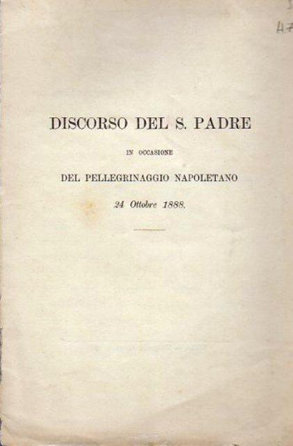 Discorso del S. Padre in occasione del pellegrinaggio napoletano: 24 ottobre 1888. Opera di carattere storico-religioso per lo più stampate a Napoli - copertina