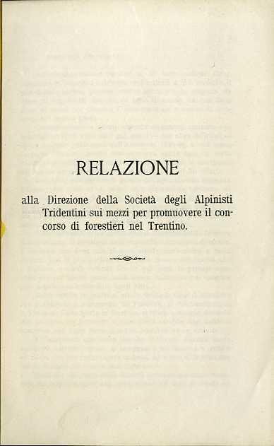 Relazione alla direzione della Società degli alpinisti tridentini sui mezzi per promuovere il concorso di forestieri nel Trentino. Estr. originale da: XIV annuario della Società degli alpinisti tridentini (1889) - Antonio Tambosi - copertina