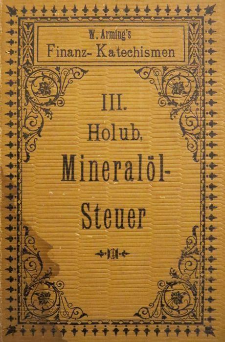 Vorschriften über die Bemessung und Einhebung der Mineralölsteuer. Wilhelm Arming’s Finanz-Catechismen 3 - Johann Holub - copertina