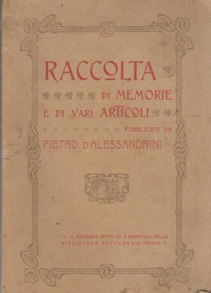 Raccolta di memorie e di vari articoli pubblicati nei patri giornali da Pietro Alessandrini: spettacoli teatrali, produzioni della Società Filarmonica, saggi degli alunni del Liceo musicale cittadino, feste pubbliche di beneficenza, bibliografie, necrologia, ecc - Pietro Alessandrini - copertina