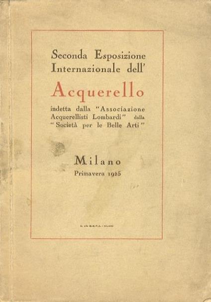 Seconda esposizione internazionale dell’acquerello indetta dalla Associazione acquerellisti lombardi e dalla Societa per le Belle Arti: Milano, primavera 1925 - copertina