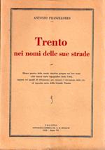 Trento nei nomi delle sue strade: elenco pratico delle strade cittadine spiegate nei loro nomi colla nuova carta topografica della Città, segnata coi quadri di riferimento per cercarvi l’ubicazione delle vie, ed apposita carta della Grande Trento