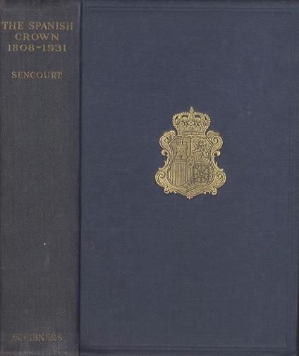 The spanish crown 1808-1931: an intimate chronicle of a hundred years - Robert Sencourt - copertina