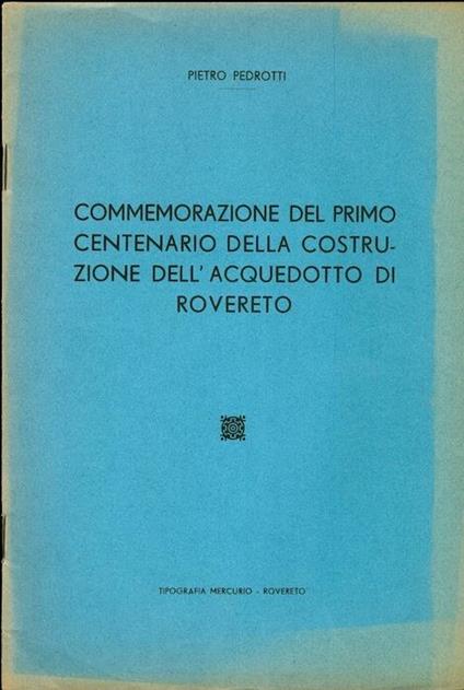 Commemorazione del primo centenario della costruzione dell’acquedotto di Rovereto: conferenza tenuta dal dott. Pietro Pedrotti al teatro comunale R. Zandonai il giorno 7 ottobre 1945, data alle stampe a cura del Comune - copertina