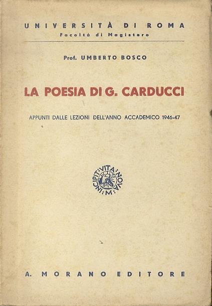 La poesia di Giosue Carducci: appunti dalle lezioni dell’anno accademico 1946-1947 - Umberto Bosco - copertina