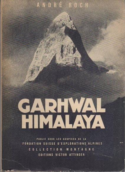 Garhwal Himalaya: expédition suisse 1939. Publié sous les auspices de la Fondation suisse d’explorations alpine - André Roch - copertina