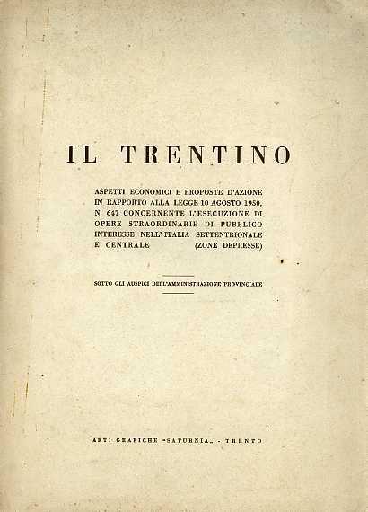 Il Trentino: aspetti economici e proposte d’azione in rapporto alla legge 10 agosto 1950, n. 647, concernente l’esecuzione di opere straordinarie di pubblico interesse nell’Italia settentrionale e centrale (zone depresse) - copertina