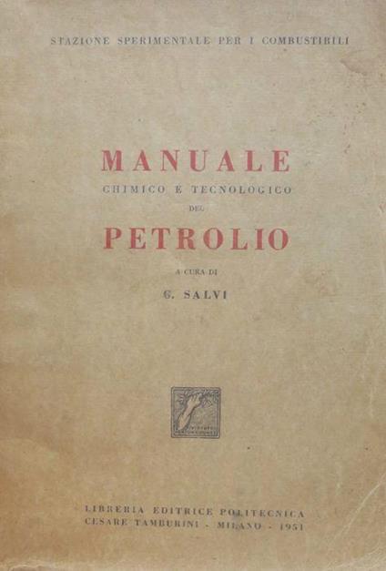 Manuale chimico e tecnologico del petrolio. Stazione sperimentale per i combustibili - Giuliano Salvi - copertina