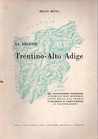 La tua regione il Trentino-Alto Adige: sue caratteristiche geografiche ed economiche, gli uomini notevoli, cenni della sua storia - Bruno Betta - copertina