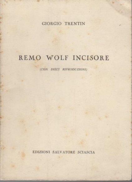 Remo Wolf incisore: con dieci riproduzioni. I quaderni di Galleria 28 - Giorgio Trentin - copertina