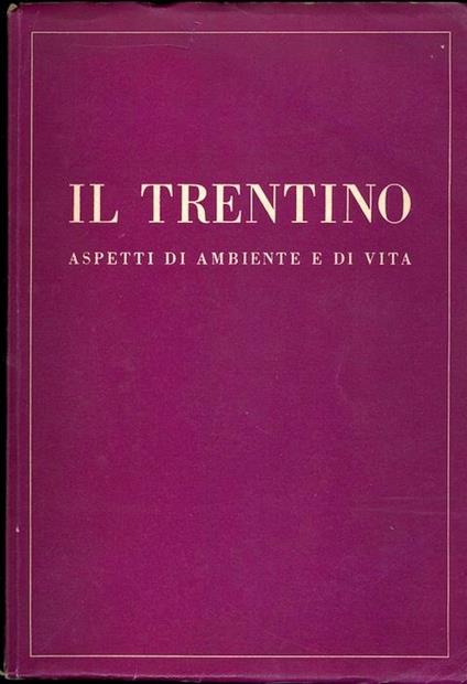 Il Trentino: aspetti di ambiente e di vita - Giulio Benedetto Emert,Bruno Facinelli,Lino Giacomoni - copertina