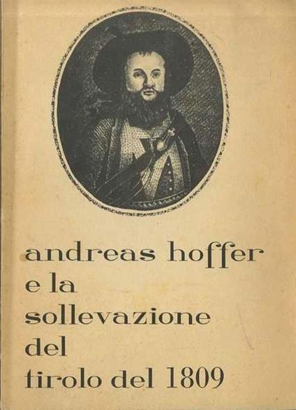 Andrea Hoffer e La sollevazione del Tirolo del 1809: memorie storiche. III° e ultima parte della riedizione ricavata da quella curata da A. Volpi in Milano nel 1856. (Le prime due parti sono apparse sul 1° e sul 2° volume della ”Selezione regionale”) - Girolamo Andreis - copertina