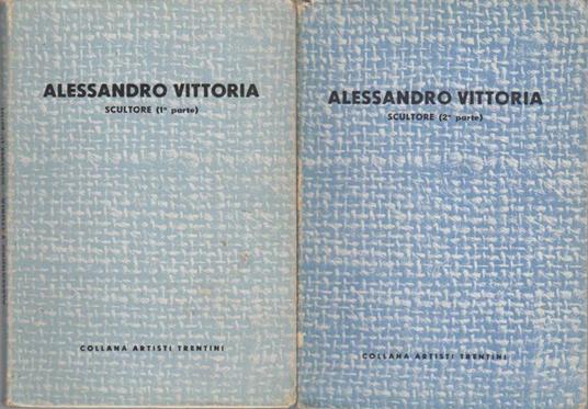 Alessandro Vittoria: scultore (due parti in due volumi). Collana artisti trentini - Francesco Cessi - copertina