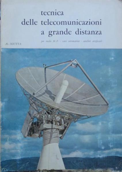 Tecnica delle comunicazioni a grande distanza: per radio H.F., cavi sottomarini, satelliti artificiali - Ascanio Niutta - copertina