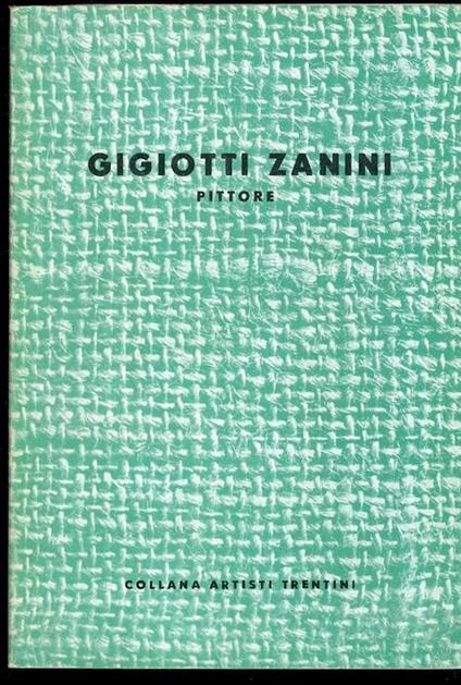 Gigiotti Zanini: pittore. Collana artisti trentini - Riccardo Maroni - copertina