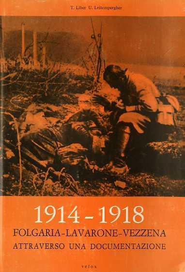 1914-1918: Folgaria-Lavarone-Vezzena: attraverso una documentazione - Tullio Liber,Ugo Leitempergher - copertina