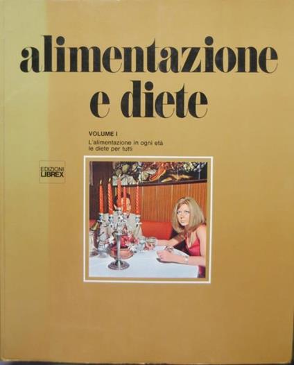 Alimentazione e diete. 1: L’alimentazione in ogni eta, le diete per tutti 2: Come dimagrire, l’alimentazione nelle malattie - copertina