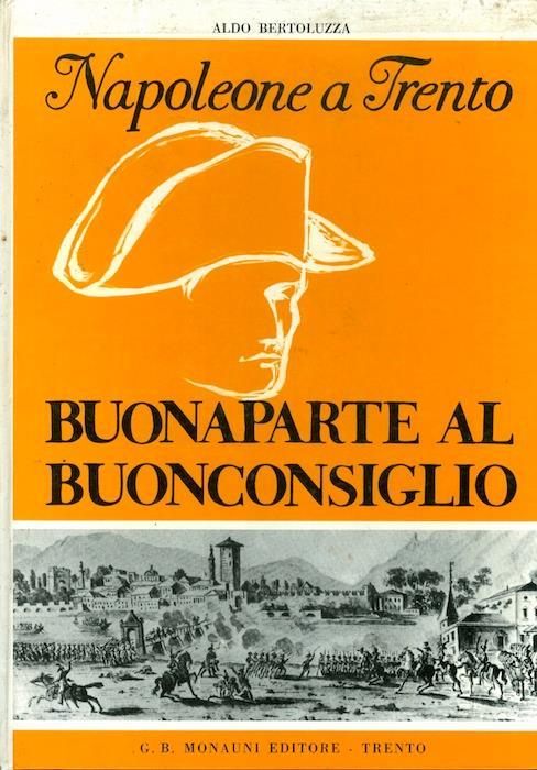 Napoleone a Trento: Buonaparte al Buonconsiglio - Aldo Bertoluzza - copertina