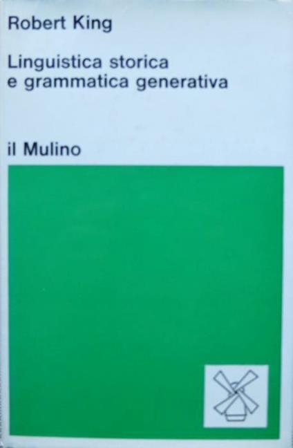 Linguistica storica e grammatica generativa. Introduzione all’ed. italiana di Sergio. Traduzione di Marisa Scalise Zucchini e di Sergio Scalise. Collezione di testi e di studi. Linguistica e critica letteraria - Robert Davis King - copertina