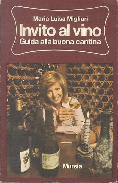 Invito al vino: guida alla buona cantina. I piaceri della tavola: vini, liquori, gastronomia e dietetica serie ”manuali e ricettari” 11 - Maria Luisa Migliari - copertina