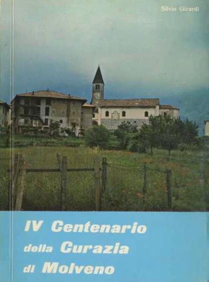 IV Centenario della curazia di Molveno: commemorazione del 4° centenario della istituzione della curazia di Molveno e Andalo - Silvio Girardi - copertina