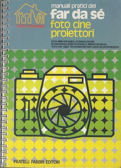 Foto, cine, proiettori. Manuali pratici del far da sé - Giancarlo De Cesco,F. Galvano - copertina