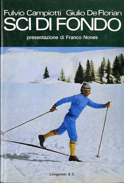 Sci di fondo. Con la collaborazione della Scuola Alpina della Guardia di Finanza di Predazzo. Presentazione di Franco Nones. Prefazione di Carlo Valentino. La vostra via sportiva 44 - Fulvio Campiotti,Giulio De Florian - copertina