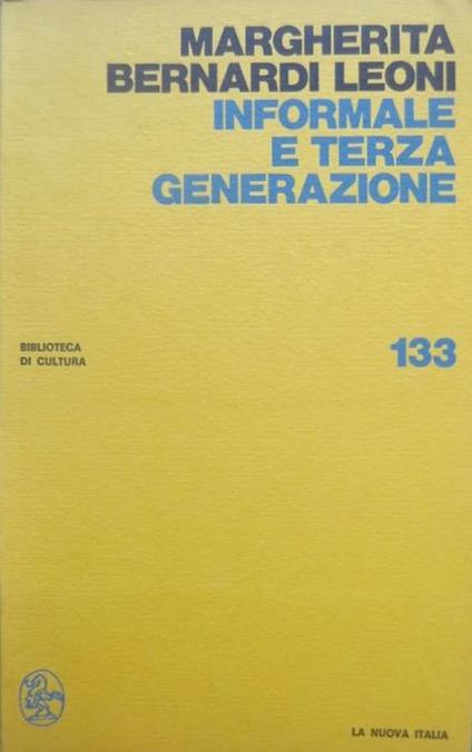 Informale e terza generazione. Introduzione di Adelia Noferi. Biblioteca di cultura 133 - Margherita Bernardi Leoni - copertina